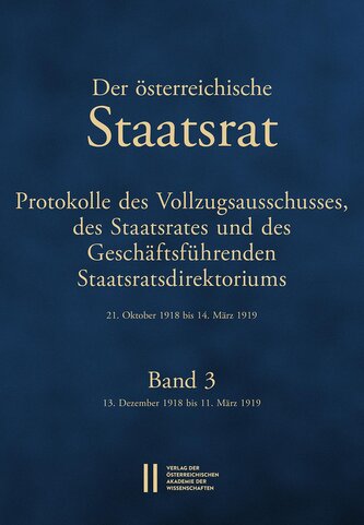 Der Österreichische Staatsrat. Protokolle des Vollzugsausschusses, des Staatsrates und des Geschäftsführenden Staatsdirektoriums