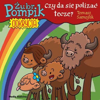 Czy można polizać tęczę? Żubr Pompik. Odkrycia. Tom 13