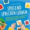 Spielend Sprechen lernen: Logopädie Spiele und Übungen - die kindgerechte Sprachförderung für Kinder in Kindergarten, Grundschul