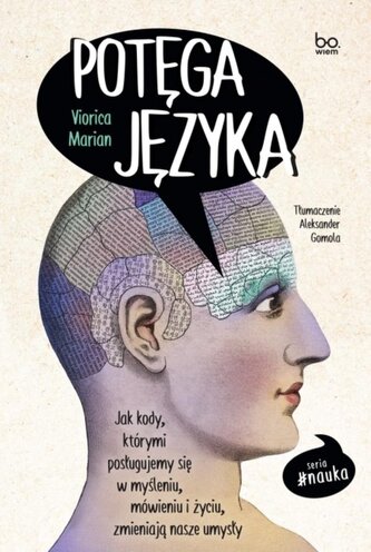 Potęga języka. Jak kody, którymi posługujemy się w myśleniu, mówieniu i życiu, zmieniają nasze umysły.