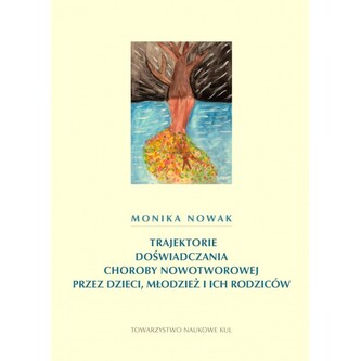 Trajektorie doświadczania choroby nowotworowej przez dzieci, młodzież i ich rodziców