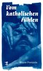 Vom katholischen Fühlen
