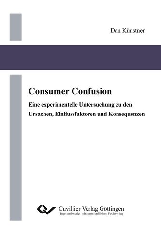 Consumer Confusion. Eine experimentelle Untersuchung zu den Ursachen, Einflussfaktoren und Konsequenzen