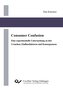 Consumer Confusion. Eine experimentelle Untersuchung zu den Ursachen, Einflussfaktoren und Konsequenzen