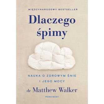 Dlaczego śpimy. Nauka o zdrowym śnie i jego mocy