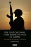 The Post-colonial State and Civil War in Sudan