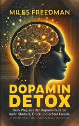 Dopamin Detox: Dein Weg aus der Dopaminfalle zu mehr Klarheit, Glück und echter Freude