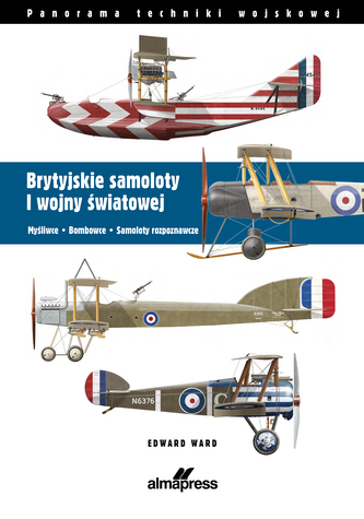 Brytyjskie samoloty I wojny światowej. Myśliwce. Bombowce. Samoloty rozpoznawcze. Panorama techniki wojskowej