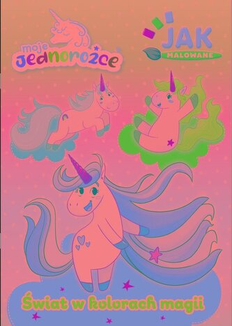 Świat w kolorach magii. Moje Jednorożce. Jak malowane
