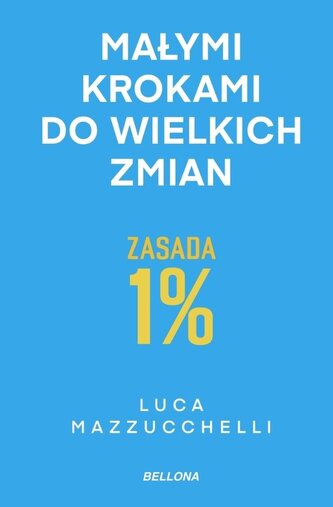 Zasada 1%. Małymi krokami do wielkich zmian Zasada 1%. Małymi krokami do wielkich zmian