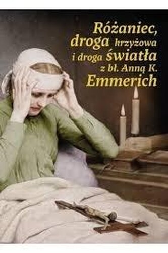 Różaniec, droga krzyżowa i droga światła z bł. Anną K. Emmerich