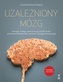 Uzależniony mózg. Jak wyjść z nałogu, wykorzystując techniki terapii poznawczo-behawioralnej, uważności i dialogu motywującego. GWP