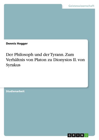 Der Philosoph und der Tyrann. Zum Verhältnis von Platon zu Dionysios II. von Syrakus