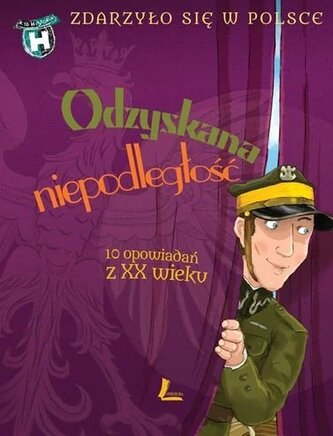 Odzyskana niepodległość. 10 opowiadań z XX wieku. A to historia. Zdarzyło się w Polsce wyd. 2025