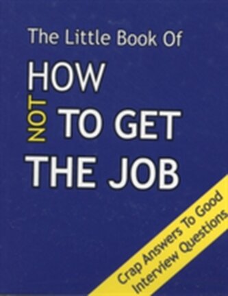 The Little Book on How Not To Get The Job