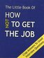 The Little Book on How Not To Get The Job