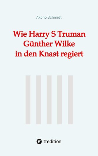 Wie Harry S Truman Günther Wilke in den Knast regiert