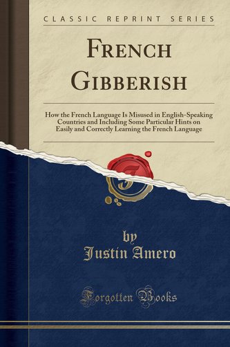 French Gibberish: How the French Language Is Misused in English-Speaking Countries and Including Some Particular Hints on Easily