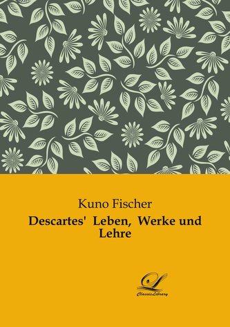 Descartes'  Leben,  Werke und Lehre