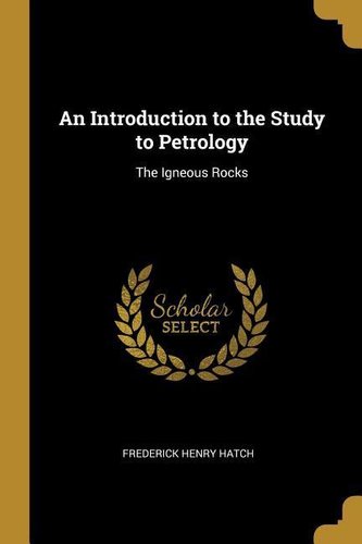 An Introduction to the Study to Petrology: The Igneous Rocks