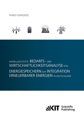 Modellgestützte Bedarfs- und Wirtschaftlichkeitsanalyse von Energiespeichern zur Integration erneuerbarer Energien in Deutschlan Modellgestützte Bedarfs- und Wirtschaftlichkeitsanalyse von Energiespeichern zur Integration erneuerbarer Energien in Deutschlan