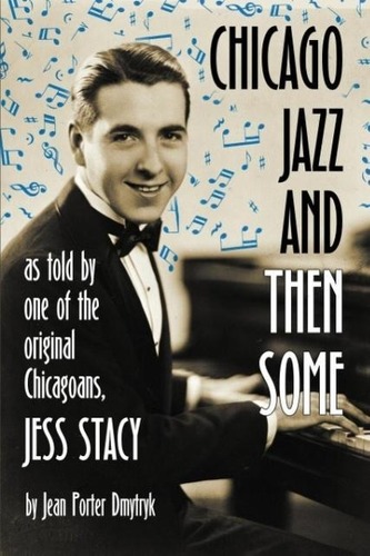 Chicago Jazz and Then Some: As Told by One of the Original Chicagoans, Jess Stacy Chicago Jazz and Then Some: As Told by One of the Original Chicagoans, Jess Stacy