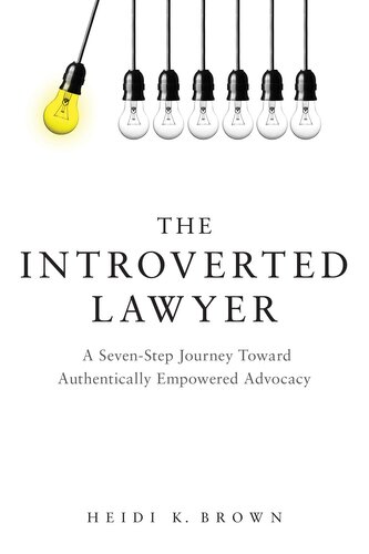 The Introverted Lawyer: A Seven-Step Journey Toward Authentically Empowered Advocacy: A Seven-Step Journey Toward Authentically