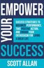 Empower Your Success: Success Strategies to Maximize Performance, Take Positive Action, and Engage Your Enthusiasm for Living a