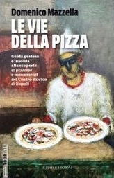 Le vie della pizza. Guida gustosa e insolta alla scoperta di pizzerie e monumenti del centro storico di Napoli. Ediz. italiana e