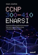 CCNP 300-410 ENARSI. Zaawansowane administrowanie sieciami przedsiębiorstwa i bezpieczeństwo sieci