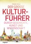 Der große Kulturführer durch Geschichte, Kunst und Wissenschaft