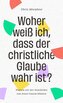 Woher weiß ich, dass der christliche Glaube wahr ist?