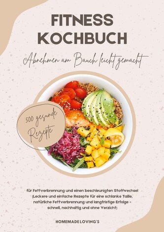 Fitness Kochbuch: Abnehmen am Bauch leicht gemacht - 500 gesunde Rezepte für Fettverbrennung und einen beschleunigten Stoffwechs