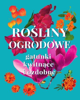 Rośliny ogrodowe. Gatunki kwitnące i ozdobne Rośliny ogrodowe. Gatunki kwitnące i ozdobne