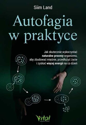 Autofagia w praktyce. Jak skutecznie wykorzystać naturalne procesy organizmu, aby zbudować mięśnie, przedłużyć życie i z