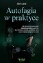 Autofagia w praktyce. Jak skutecznie wykorzystać naturalne procesy organizmu, aby zbudować mięśnie, przedłużyć życie i z