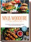 Ninja Woodfire Kochbuch: Die leckersten und abwechslungsreichsten Rezepte für den Ninja Woodfire Elektrogrill - inkl. Brotrezept