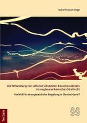 Die Behandlung von selbstverschuldeten Rauschzuständen im angloamerikanischen Strafrecht - Vorbild für eine gesetzliche Regelung
