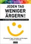 Jeden Tag weniger ärgern! Das Anti-Ärger-Buch für ein entspannteres Leben