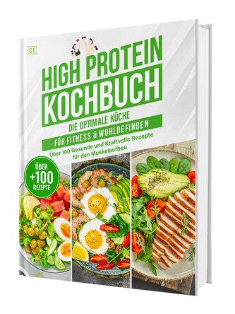 High Protein Kochbuch: Die optimale Küche für Fitness & Wohlbefinden | Über 100 gesunde und kraftvolle Rezepte für den Muskelauf
