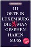 111 Orte in Luxemburg, die man gesehen haben muss