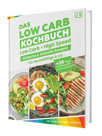 Low Carb in High Speed: Einfache & Blitzschnelle Rezepte für Berufstätige & Co. - Das Low Carb Kochbuch mit hochwertigen Farbfot