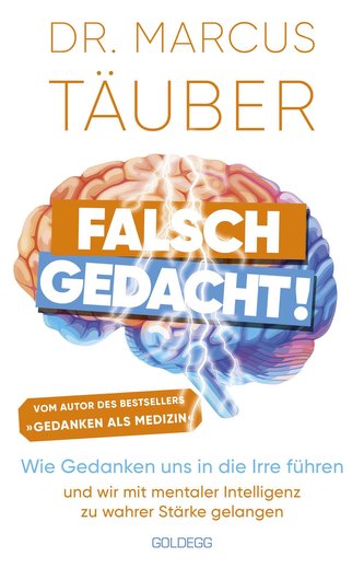 Falsch gedacht. Wie Gedanken uns in die Irre führen - und wir mit mentaler Intelligenz zu wahrer Stärke gelangen. Mentaltraining