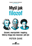 Myśl jak filozof. Uczeni, marzyciele i mędrcy, którzy mogą nas nauczyć, jak żyć