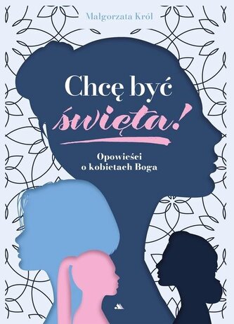 Chcę być święta! Opowieści o kobietach Boga