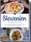 Slowenien Kochbuch: Die leckersten Rezepte der slowenischen Küche für jeden Geschmack und Anlass - inkl. Brotrezepten, Suppen, D
