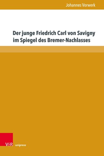 Der junge Friedrich Carl von Savigny im Spiegel des Bremer-Nachlasses