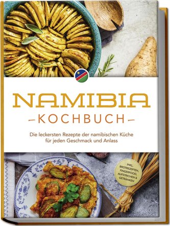 Namibia Kochbuch: Die leckersten Rezepte der namibischen Küche für jeden Geschmack und Anlass - inkl. Brotrezepten, Fingerfood,