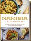 Namibia Kochbuch: Die leckersten Rezepte der namibischen Küche für jeden Geschmack und Anlass - inkl. Brotrezepten, Fingerfood,