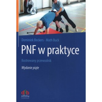 PNF w praktyce. Ilustrowany przewodnik. Wydanie piąte PNF w praktyce. Ilustrowany przewodnik. Wydanie piąte